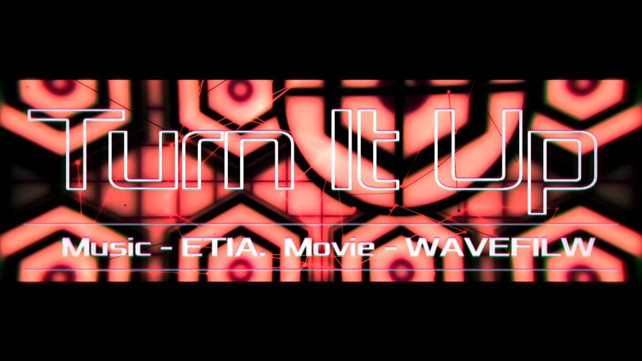 Turn It Up - ETIA. - わヴぇふぃる | PVSF archive
